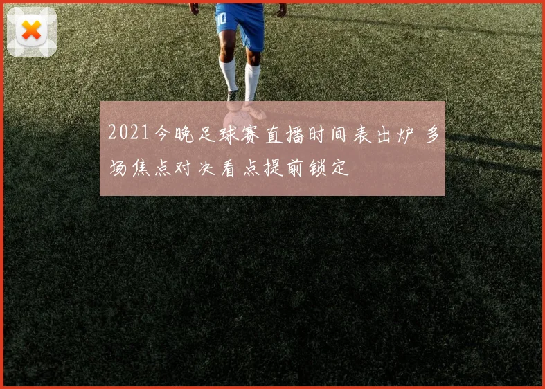 2021今晚足球赛直播时间表出炉 多场焦点对决看点提前锁定