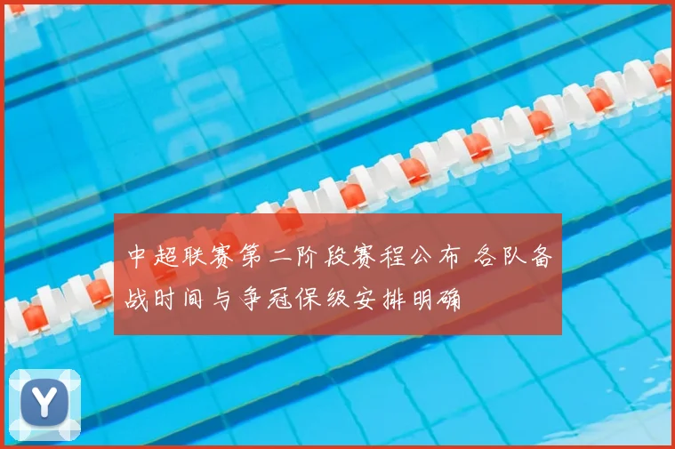 中超联赛第二阶段赛程公布 各队备战时间与争冠保级安排明确