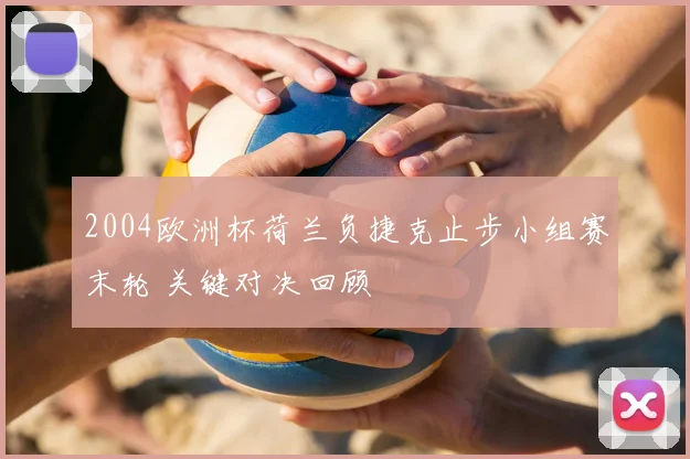 2004欧洲杯荷兰负捷克止步小组赛末轮 关键对决回顾