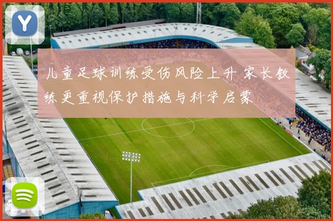 儿童足球训练受伤风险上升 家长教练更重视保护措施与科学启蒙